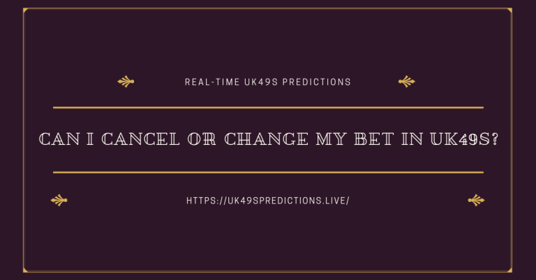 Can I Cancel or Change My Bet in UK49s?