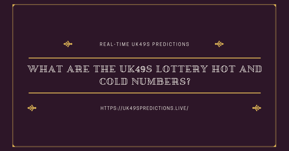 What are the UK49s Lottery Hot and Cold Numbers